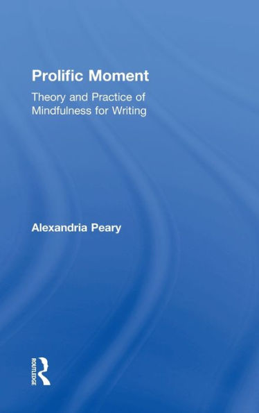 Prolific Moment: Theory And Practice Of Mindfulness For Writing