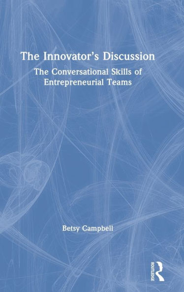 The Innovator's Discussion: The Conversational Skills Of Entrepreneurial Teams