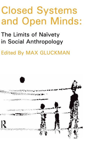 Closed Systems And Open Minds: The Limits Of Naivety In Social Anthropology