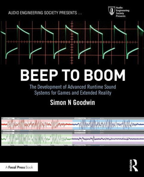 Beep To Boom: The Development Of Advanced Runtime Sound Systems For Games And Extended Reality (Audio Engineering Society Presents)