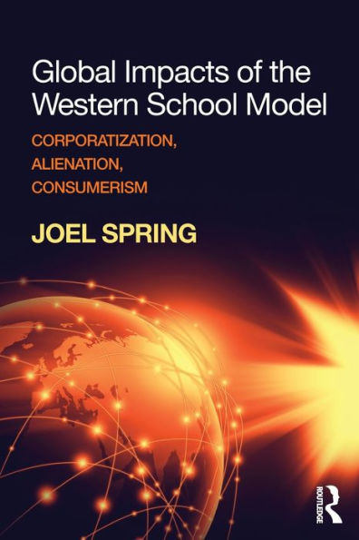 Global Impacts Of The Western School Model: Corporatization, Alienation, Consumerism (Sociocultural, Political, And Historical Studies In Education)