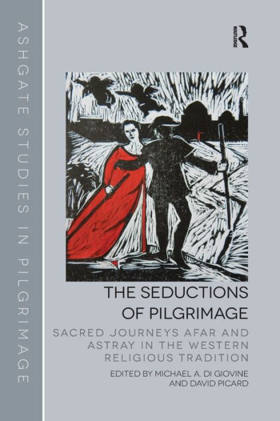 The Seductions Of Pilgrimage (Routledge Studies In Pilgrimage, Religious Travel And Tourism)