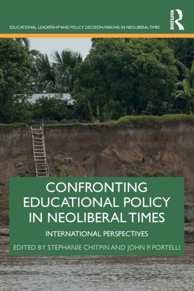 Confronting Educational Policy In Neoliberal Times: International Perspectives (Educational Leadership And Policy Decision-Making In Neoliberal Times)