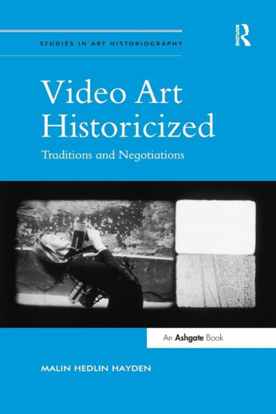 Video Art Historicized: Traditions And Negotiations (Studies In Art Historiography)