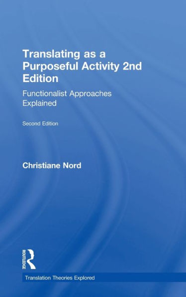 Translating As A Purposeful Activity: Functionalist Approaches Explained (Translation Theories Explored)