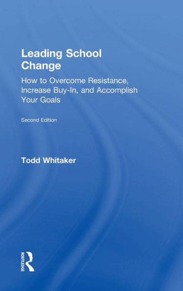 Leading School Change: How To Overcome Resistance, Increase Buy-In, And Accomplish Your Goals
