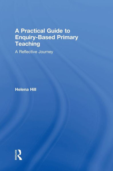 A Practical Guide To Enquiry-Based Primary Teaching: A Reflective Journey
