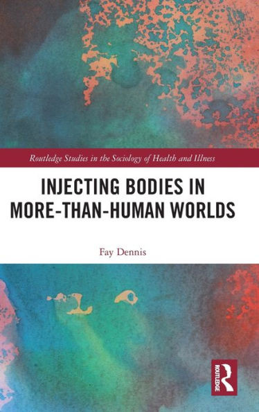 Injecting Bodies In More-Than-Human Worlds (Routledge Studies In The Sociology Of Health And Illness)
