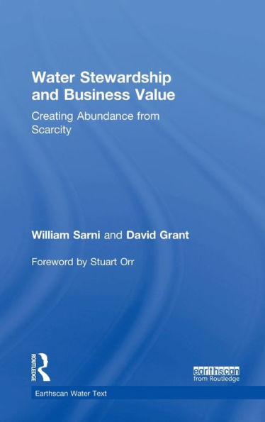 Water Stewardship And Business Value: Creating Abundance From Scarcity (Earthscan Water Text)
