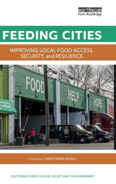 Feeding Cities: Improving Local Food Access, Security, And Resilience (Routledge Studies In Food, Society And The Environment)