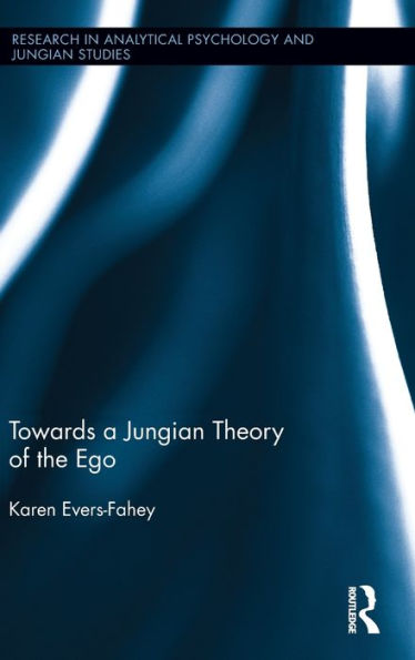Towards A Jungian Theory Of The Ego (Research In Analytical Psychology And Jungian Studies)