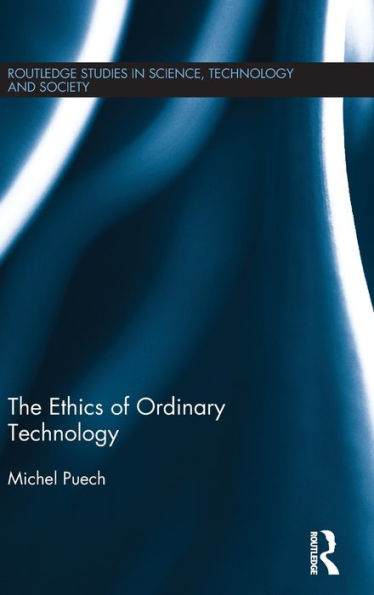 The Ethics Of Ordinary Technology (Routledge Studies In Science, Technology And Society)