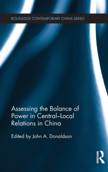 Assessing The Balance Of Power In Central-Local Relations In China (Routledge Contemporary China Series)