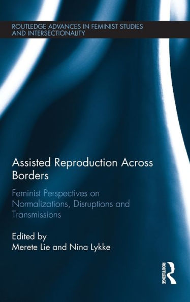 Assisted Reproduction Across Borders: Feminist Perspectives On Normalizations, Disruptions And Transmissions (Routledge Advances In Feminist Studies And Intersectionality)