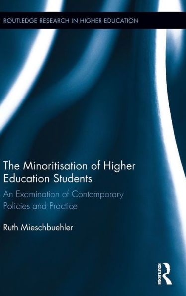 The Minoritisation Of Higher Education Students: An Examination Of Contemporary Policies And Practice (Routledge Research In Higher Education)