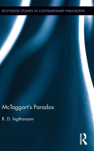 Mctaggart's Paradox (Routledge Studies In Contemporary Philosophy)