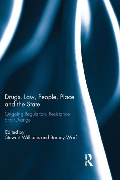 Drugs, Law, People, Place And The State: Ongoing Regulation, Resistance And Change