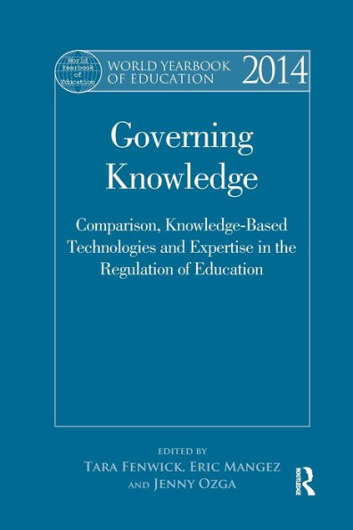 World Yearbook Of Education 2014: Governing Knowledge: Comparison, Knowledge-Based Technologies And Expertise In The Regulation Of Education