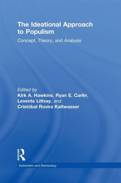 The Ideational Approach To Populism: Concept, Theory, And Analysis (Routledge Studies In Extremism And Democracy)