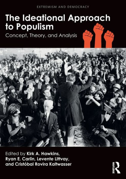The Ideational Approach To Populism: Concept, Theory, And Analysis (Routledge Studies In Extremism And Democracy)