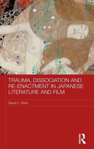 Trauma, Dissociation And Re-Enactment In Japanese Literature And Film (Routledge Contemporary Japan Series)