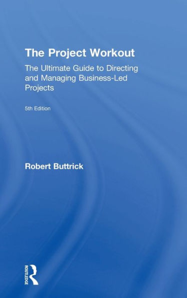 The Project Workout: The Ultimate Guide To Directing And Managing Business-Led Projects