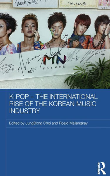 K-Pop - The International Rise Of The Korean Music Industry (Media, Culture And Social Change In Asia)
