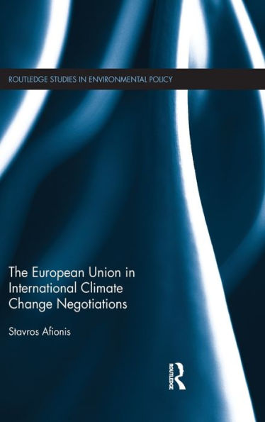 The European Union In International Climate Change Negotiations (Routledge Studies In Environmental Policy)