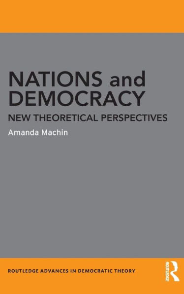 Nations And Democracy: New Theoretical Perspectives (Routledge Advances In Democratic Theory)