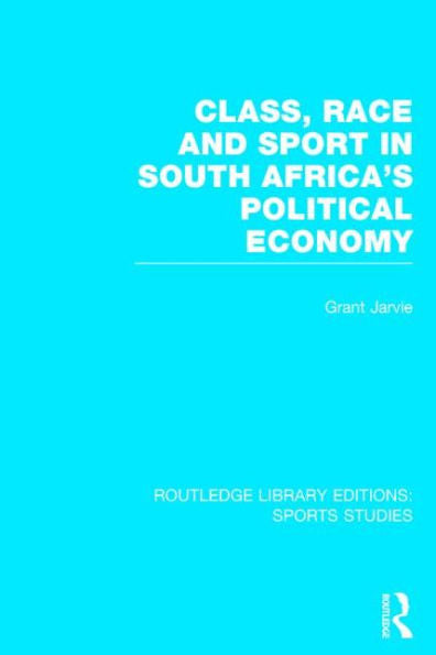 Class, Race And Sport In South Africa's Political Economy (Rle Sports Studies)