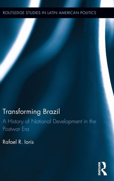 Transforming Brazil: A History Of National Development In The Postwar Era (Routledge Studies In Latin American Politics)
