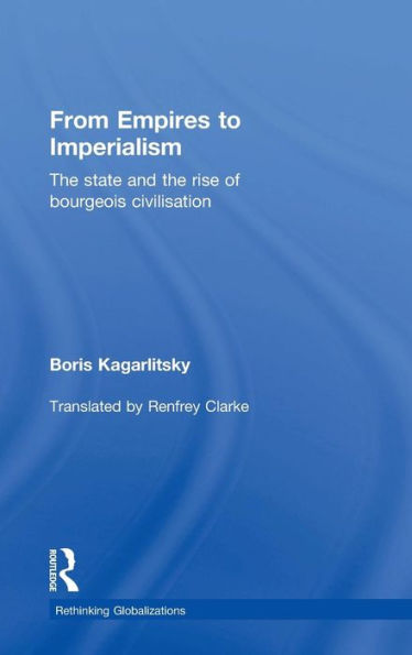 From Empires To Imperialism: The State And The Rise Of Bourgeois Civilisation (Rethinking Globalizations)