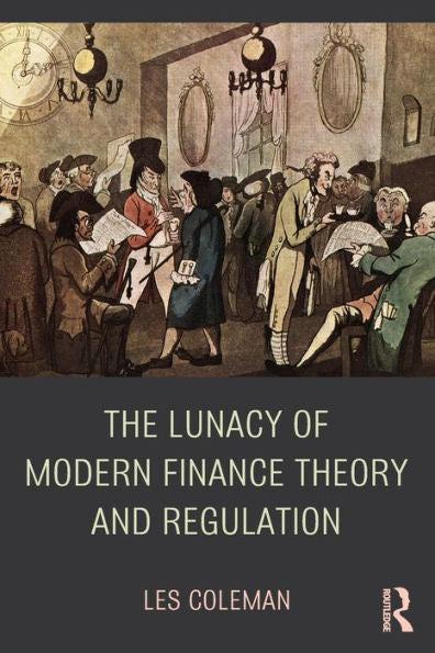 The Lunacy Of Modern Finance Theory And Regulation