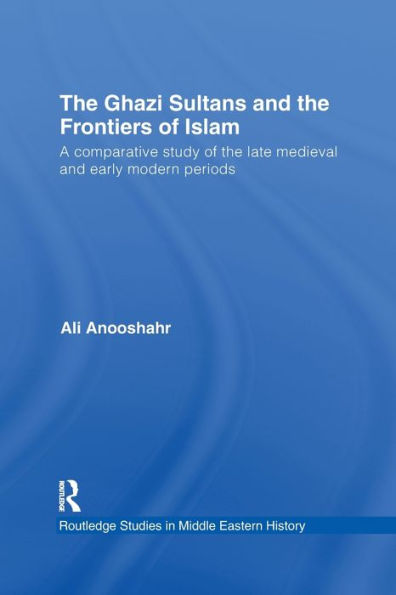 The Ghazi Sultans And The Frontiers Of Islam (Routledge Studies In Middle Eastern History)