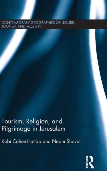 Tourism, Religion And Pilgrimage In Jerusalem (Contemporary Geographies Of Leisure, Tourism And Mobility)