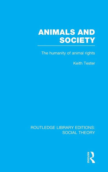Animals And Society: The Humanity Of Animal Rights (Routledge Library Editions: Social Theory)