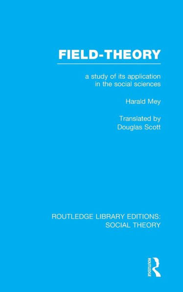 Field-Theory: A Study Of Its Application In The Social Sciences (Routledge Library Editions: Social Theory)