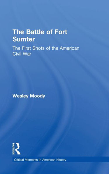 The Battle Of Fort Sumter: The First Shots Of The American Civil War (Critical Moments In American History)