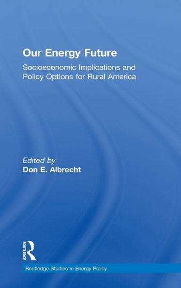 Our Energy Future: Socioeconomic Implications And Policy Options For Rural America (Routledge Studies In Energy Policy)