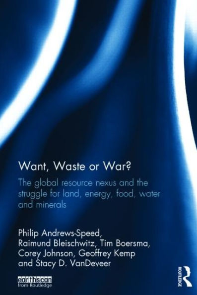 Want, Waste Or War?: The Global Resource Nexus And The Struggle For Land, Energy, Food, Water And Minerals (Earthscan Studies In Natural Resource Management)