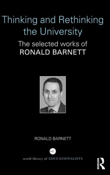 Thinking And Rethinking The University: The Selected Works Of Ronald Barnett (World Library Of Educationalists)