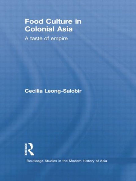 Food Culture In Colonial Asia (Routledge Studies In The Modern History Of Asia)