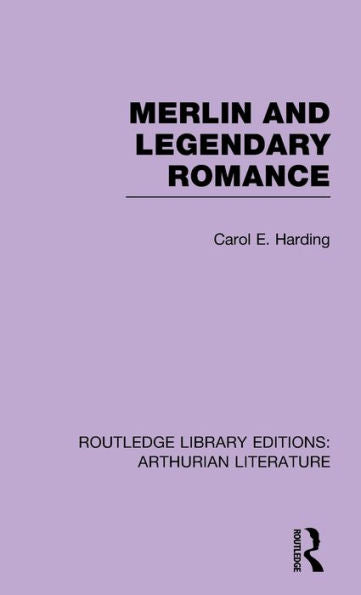 Merlin And Legendary Romance (Routledge Library Editions: Arthurian Literature)