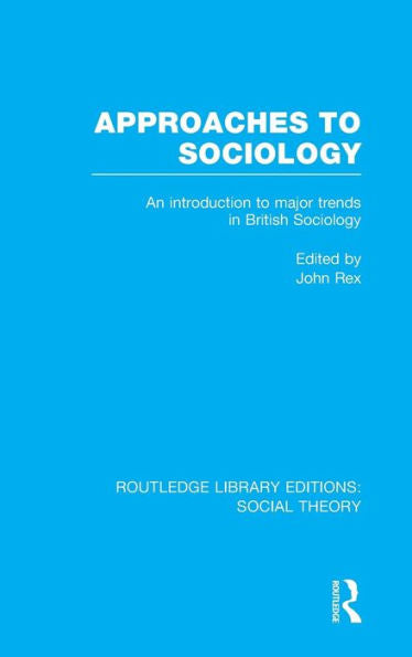 Approaches To Sociology: An Introduction To Major Trends In British Sociology (Routledge Library Editions: Social Theory)