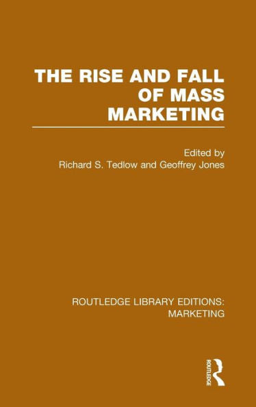The Rise And Fall Of Mass Marketing (Rle Marketing) (Routledge Library Editions: Marketing)