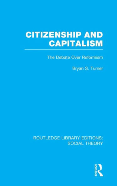 Citizenship And Capitalism (Rle Social Theory): The Debate Over Reformism (Routledge Library Editions: Social Theory)