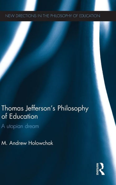 Thomas Jefferson's Philosophy Of Education: A Utopian Dream (New Directions In The Philosophy Of Education)