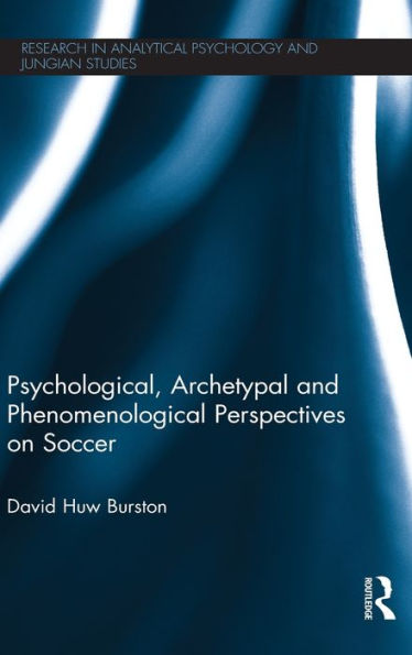 Psychological, Archetypal And Phenomenological Perspectives On Soccer (Research In Analytical Psychology And Jungian Studies)