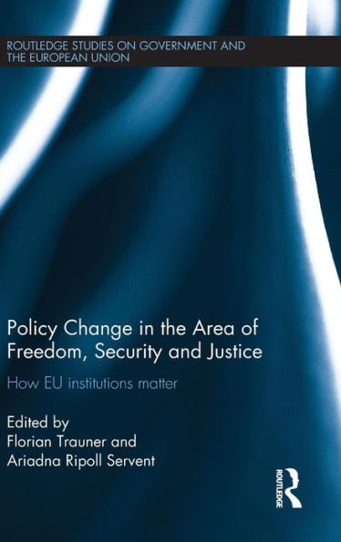 Policy Change In The Area Of Freedom, Security And Justice: How Eu Institutions Matter (Routledge Studies On Government And The European Union)