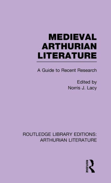 Medieval Arthurian Literature: A Guide To Recent Research (Routledge Library Editions: Arthurian Literature)